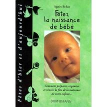 Fêtez La Naissance De Bébé - Comment Préparer, Organiser Et Réussir La Fête De La Naissance De Votre Enfant