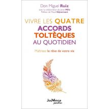 Vivre Les Quatre Accords Toltèques Au Quotidien : Maîtrisez Le Rêve De Votre Vie
