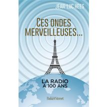 Ces Ondes Merveilleuses... 100 Ans De La Radio En France