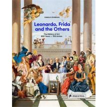 Leonardo, Frida And The Others The History Of Art : 800 Years, 100 Artists
