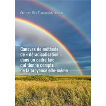 Canevas De Methode De Deradicalisation : Dans Un Cadre Laic Qui Tienne Compte De La Croyance Elle Me