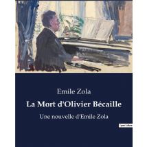 La Mort D'Olivier Bécaille : Une Nouvelle D'Emile Zola