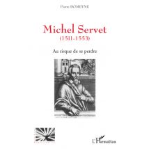Michel Servet 1511-1553 - Au Risque De Se Perdre