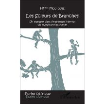 Les Scieurs De Branches - Un Manager Dans L'Engrenage Infernal Du Monde Professionnel