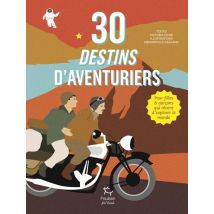 30 Destins D'Aventuriers : Pour Filles Et Garçons Qui Rêvent D'Explorer Le Monde