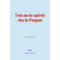 Trois Ans De Captivité Chez Les Patagons