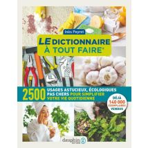 Le Dictionnaire À Tout Faire : 2500 Usages Astucieux, Écologique, Pas Chers Pour Simplifier Votre Vie Quotidienne