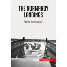 The Normandy Landings : D-day And Operation Overlord: The First Step To Liberation
