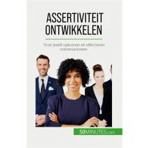 Assertiviteit Ontwikkelen : Voor Jezelf Opkomen En Effectiever Communiceren