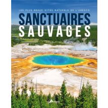 Sanctuaires Sauvages : Les Plus Beaux Sites Naturels De L'Unesco