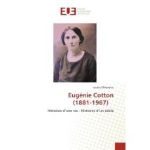 Eugénie Cotton (1881-1967) : Histoires D'Une Vie - Histoires D'Un Siècle