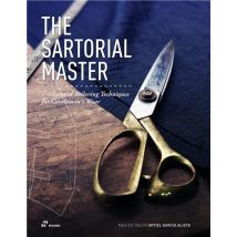 The Sartorial Master : Traditional Tailoring Techniques For Gentleman's Wear