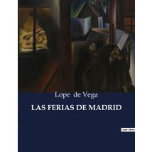 Las Ferias De Madrid : Una Comedia Clasica Sobre Las Festividades Madrilenas