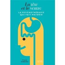 La Tête Et Le Ventre - La Psychothérapie Qui Fait Maigrir
