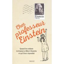 Cher Professeur Einstein - Quand Les Enfants Écrivaient À Albert Einstein Et Qu'il Leur Répondait