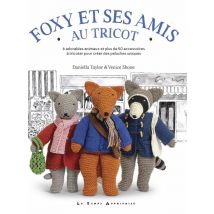 Foxy Et Ses Amis Au Tricot : 6 Adorables Animaux Et Plus De 50 Accessoires À Tricoter Pour Créer Des Peluches Uniques