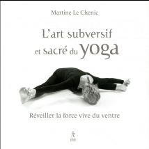 L'Art Subversif Et Sacre Du Yoga - Réveiller La Force Vive Du Ventre