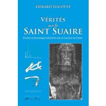 Vérités Sur Le Saint-suaire - Études Scientifiques Récentes Sur Le Linceul De Turin