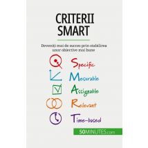 Criterii Smart : Deveniti Mai De Succes Prin Stabilirea Unor Obiective Mai Bune