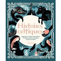 Histoires Celtiques : Légendes Et Contes Merveilleux D'Irlande, Écosse, Bretagne Et Pays De Galles
