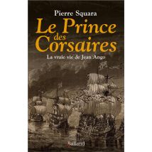 Le Prince Des Corsaires : La Vraie Vie De Jean Ango