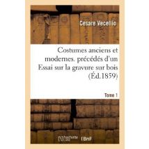 Costumes Anciens Et Modernes. Precedes D'Un Essai Sur La Gravure Sur Bois. Tome 1