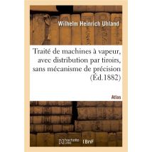 Traite De Machines A Vapeur, Avec Distribution Par Tiroirs, Sans Mecanisme De Precision. Atlas - Exp