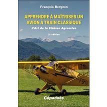 Apprendre À Maîtriser Un Avion À Train Classique : L'Art De La Finesse Agressive (2e Édition)