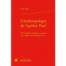L'Anthropologie De L'Apôtre Paul : Vieil Homme, Homme Nouveau, Une Exégèse De Romains 5-8