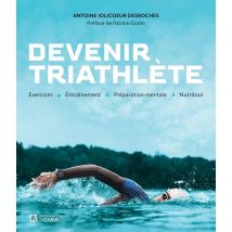 Devenir Triathlète : Exercices, Entraînement, Préparation Mentale, Nutrition