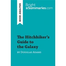 The Hitchhiker's Guide To The Galaxy By Douglas Adams (book Analysis) : Detailed Summary, Analysis And Reading Guide
