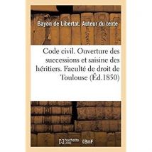 Code Civil. De L'Ouverture Des Successions Et De La Saisine Des Héritiers : Code De Commerce. De La Société En Nom Collectif. Faculté De Droit De