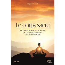 Le Corps Sacré : Le Guide Pour Retrouver La Dimension Divine Qui Est En Vous