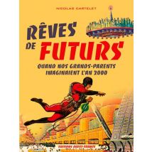 Reves De Futurs, Quand Nos Grands-parents Imaginaient L'An 2000