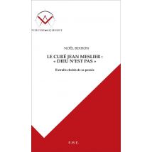 Le Curé Jean Meslier : dieu N'Est Pas - Extraits Choisis De Sa Pensée