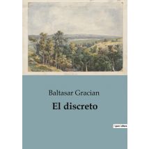 El Discreto : Una Guia Para La Prudencia Y El Arte De Vivir Sabiamente