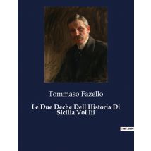 Le Due Deche Dell Historia Di Sicilia Vol Iii : Un Viaggio Attraverso Le Radici Storiche Della Sicilia