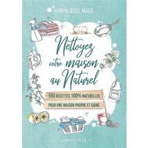Nettoyez Votre Maison Au Naturel - 150 Recettes 100% Naturelles Pour Une Maison Propre Et Saine