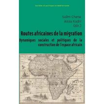 Routes Africaines De La Migration : Dynamiques Sociales Et Politiques De La Construction De L'Espace Africain