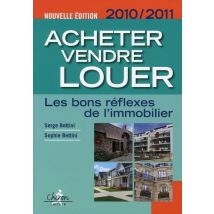 Acheter, Vendre, Louer - Les Bons Réflexes De L'Immobilier (éditions 2010/2011)