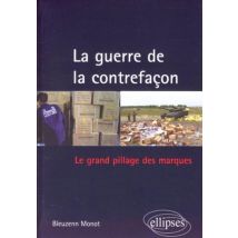 La Guerre De La Contrefaçon. Le Grand Pillage Des Marques