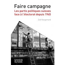 Faire Campagne : Les Partis Politiques Suisses Face À L'Électorat Depuis 1945