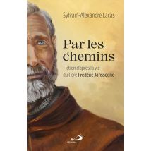 Par Les Chemins : Fiction D'Après La Vie Du Père Frédéric Janssoone
