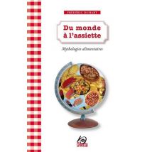 Du Monde À L'Assiette - Mythologies Alimentaires