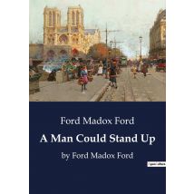 A Man Could Stand Up : By Ford Madox Ford