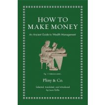 How To Make Money : An Ancient Guide To Wealth Management