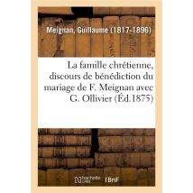 La Famille Chretienne, Discours Pour La Benediction Du Mariage De Mlle Felicite Meignan - Avec M. Gu