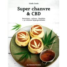 Super Chanvre & Cbd - Botanique - Culture - Bienfaits + 50 Recettes Hyperprotéinées