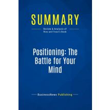 Summary: Positioning: The Battle For Your Mind : Review And Analysis Of Ries And Trout's Book
