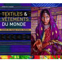 Textiles Et Vêtements Du Monde - Carnet De Voyage D'Une Styliste